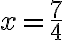 x=\frac{7}{4}