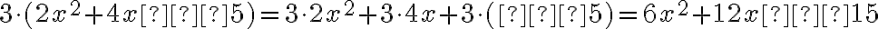  3\cdot(2x^2+4x−5)=3\cdot 2x^2+3\cdot 4x+3\cdot (−5)=6x^2+12x−15 