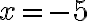  x=-5 