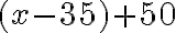 (x - 35) + 50 (x - 35) + 50