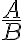 \frac{A}{B}