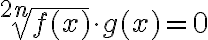 \sqrt[2 n]{f(x)} \cdot g(x)=0