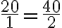  \frac{20}{1} = \frac{40}{2} 