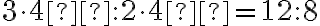 3 \cdot 4 : 2 \cdot 4 = 12 : 8 