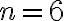n=6