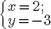 \begin{cases} x=2;\\y=-3 \end{cases}