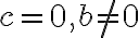 c= 0, b \neq 0