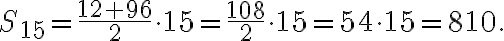 S_{15}=\frac{12+96}{2}\cdot15 =\frac{108}{2}\cdot15= 54\cdot15=810.