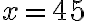 x = 45