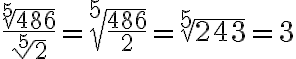\frac{\sqrt[5]{486}}{\sqrt[5]{2}}=\sqrt[5]{\frac{486}{2}}=\sqrt[5]{243}=3
