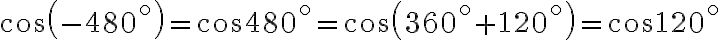  cos( -480^ \circ) = cos480^ \circ = cos(360^ \circ + 120^ \circ) = cos 120^ \circ 