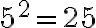 5^2 = 25 5^2 = 25